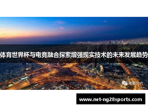 体育世界杯与电竞融合探索增强现实技术的未来发展趋势