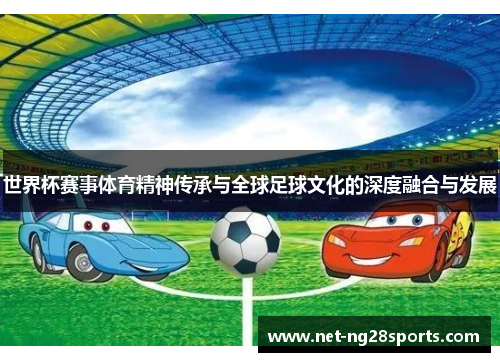 世界杯赛事体育精神传承与全球足球文化的深度融合与发展