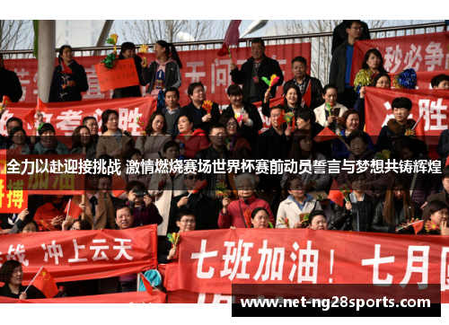 全力以赴迎接挑战 激情燃烧赛场世界杯赛前动员誓言与梦想共铸辉煌