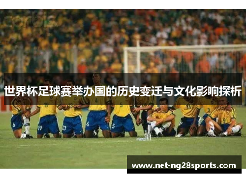 世界杯足球赛举办国的历史变迁与文化影响探析