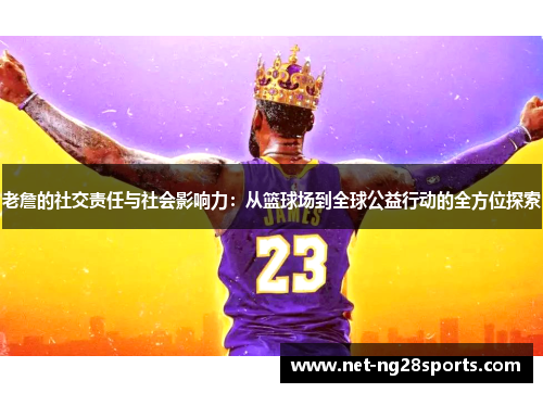 老詹的社交责任与社会影响力：从篮球场到全球公益行动的全方位探索