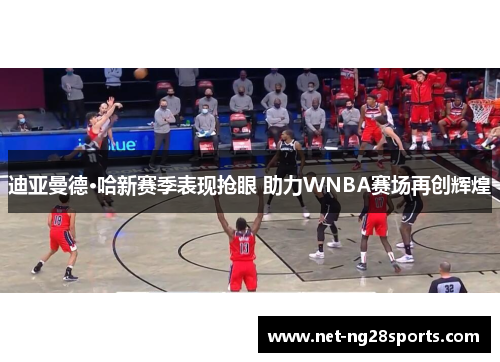 迪亚曼德·哈新赛季表现抢眼 助力WNBA赛场再创辉煌