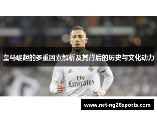 皇马崛起的多重因素解析及其背后的历史与文化动力