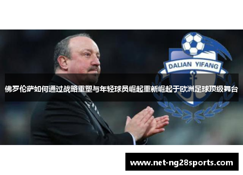 佛罗伦萨如何通过战略重塑与年轻球员崛起重新崛起于欧洲足球顶级舞台