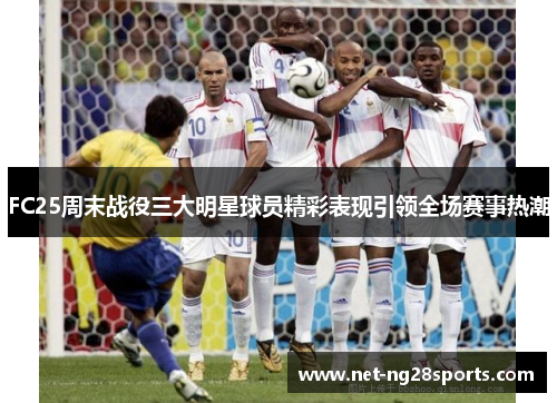 FC25周末战役三大明星球员精彩表现引领全场赛事热潮