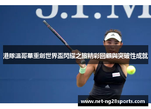 港隊溫哥華重劍世界盃閃耀之旅精彩回顧與突破性成就