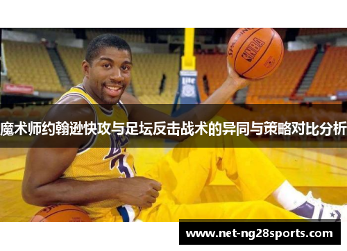 魔术师约翰逊快攻与足坛反击战术的异同与策略对比分析
