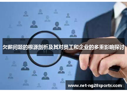 欠薪问题的根源剖析及其对员工和企业的多重影响探讨